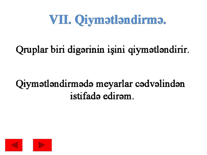 VII. Qiymətləndirmə. Qruplar biri digərinin işini qiymətləndirir. Qiymətləndirmədə meyarlar cədvəlindən istifadə edirəm. 