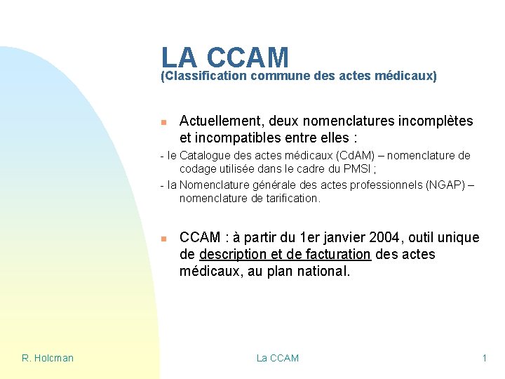 LA CCAM (Classification commune des actes médicaux) n Actuellement, deux nomenclatures incomplètes et incompatibles