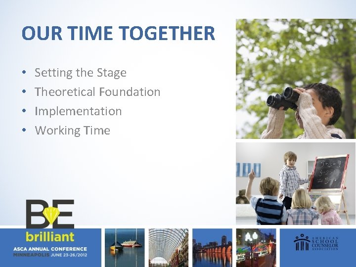 OUR TIME TOGETHER • • Setting the Stage Theoretical Foundation Implementation Working Time 