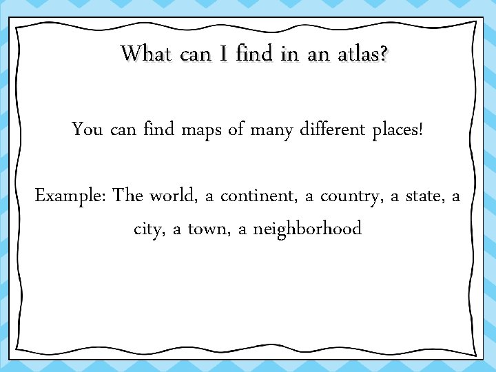 What can I find in an atlas? You can find maps of many different