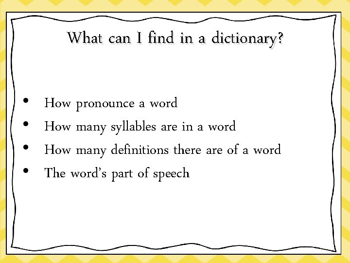 What can I find in a dictionary? • • How pronounce a word How