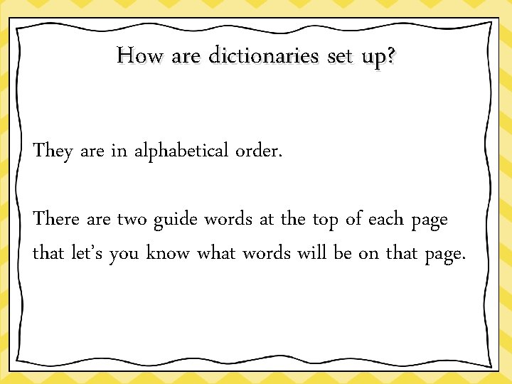 How are dictionaries set up? They are in alphabetical order. There are two guide