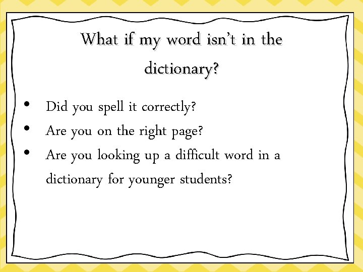 What if my word isn’t in the dictionary? • Did you spell it correctly?
