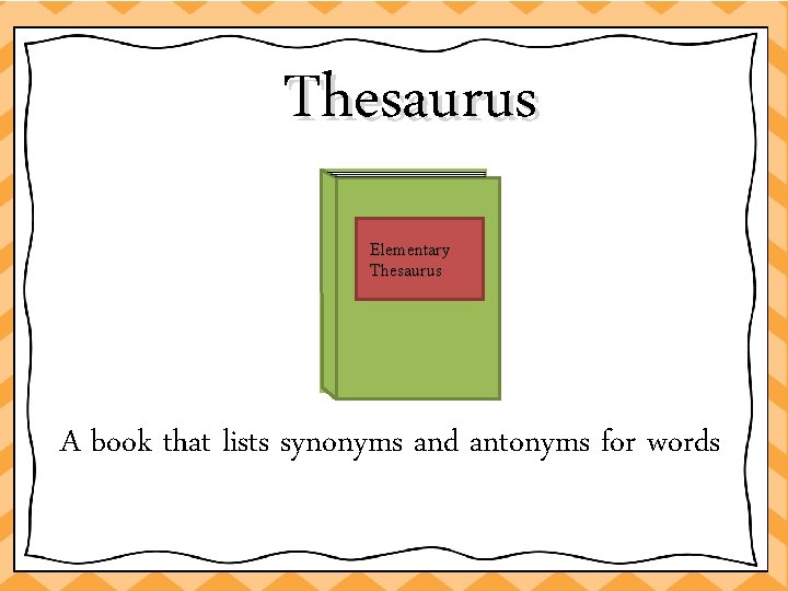 Thesaurus Elementary Thesaurus A book that lists synonyms and antonyms for words 
