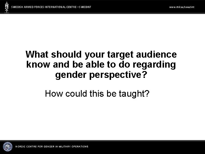 SWEDISH ARMED FORCES INTERNATIONAL CENTRE – SWEDINT www. mil. se/swedint What should your target