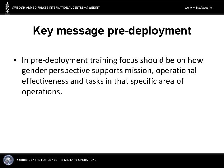 SWEDISH ARMED FORCES INTERNATIONAL CENTRE – SWEDINT www. mil. se/swedint Key message pre-deployment •