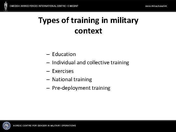 SWEDISH ARMED FORCES INTERNATIONAL CENTRE – SWEDINT Types of training in military context –