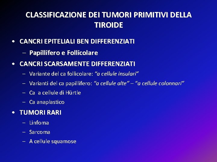 CLASSIFICAZIONE DEI TUMORI PRIMITIVI DELLA TIROIDE • CANCRI EPITELIALI BEN DIFFERENZIATI – Papillifero e