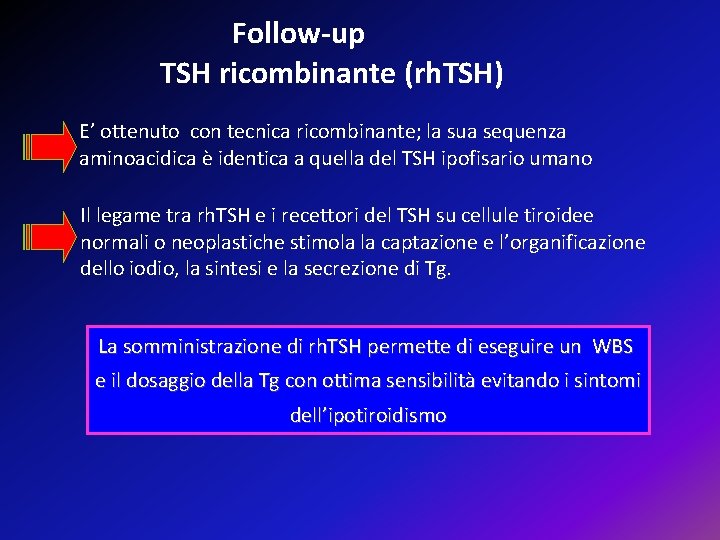 Follow-up TSH ricombinante (rh. TSH) E’ ottenuto con tecnica ricombinante; la sua sequenza aminoacidica