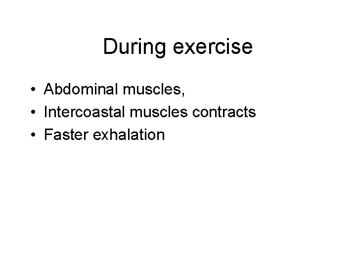 During exercise • Abdominal muscles, • Intercoastal muscles contracts • Faster exhalation 