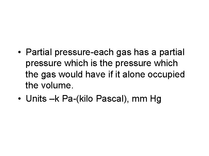  • Partial pressure-each gas has a partial pressure which is the pressure which