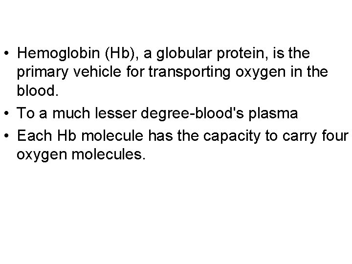  • Hemoglobin (Hb), a globular protein, is the primary vehicle for transporting oxygen
