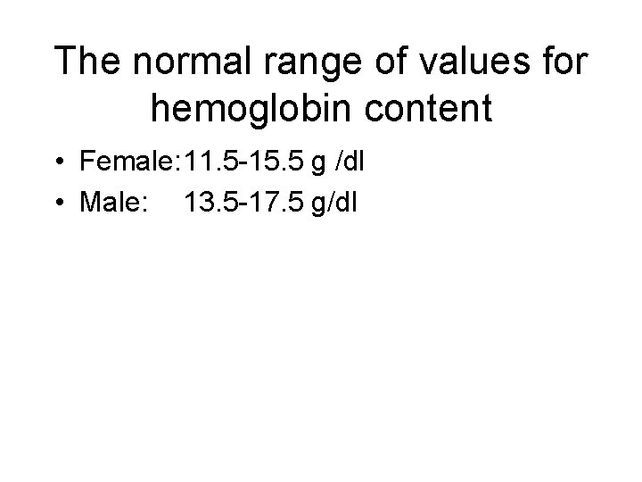 The normal range of values for hemoglobin content • Female: 11. 5 -15. 5