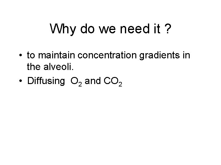 Why do we need it ? • to maintain concentration gradients in the alveoli.