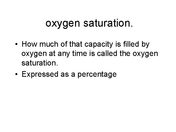 oxygen saturation. • How much of that capacity is filled by oxygen at