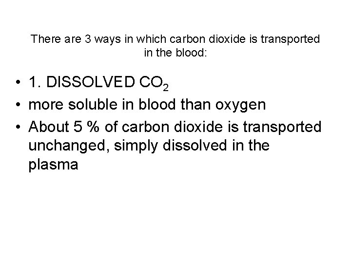 There are 3 ways in which carbon dioxide is transported in the blood: •