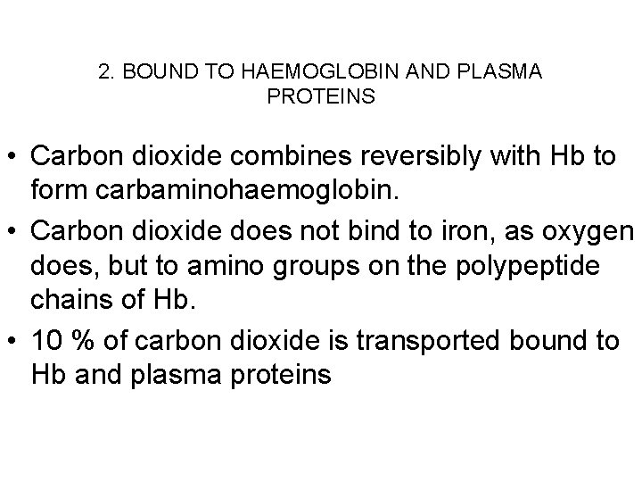 2. BOUND TO HAEMOGLOBIN AND PLASMA PROTEINS • Carbon dioxide combines reversibly with Hb