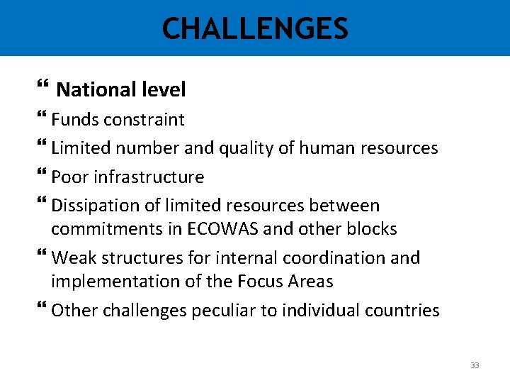 CHALLENGES National level Funds constraint Limited number and quality of human resources Poor infrastructure CHALLENGES National level Funds constraint Limited number and quality of human resources Poor infrastructure