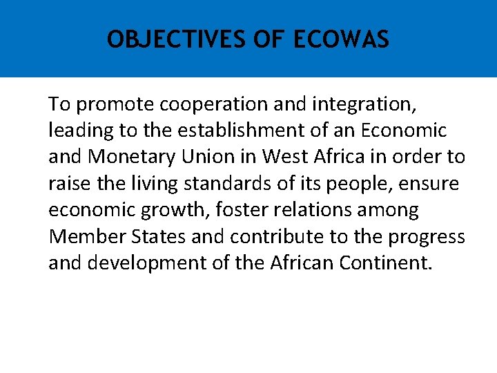 OBJECTIVES OF ECOWAS To promote cooperation and integration, leading to the establishment of an OBJECTIVES OF ECOWAS To promote cooperation and integration, leading to the establishment of an