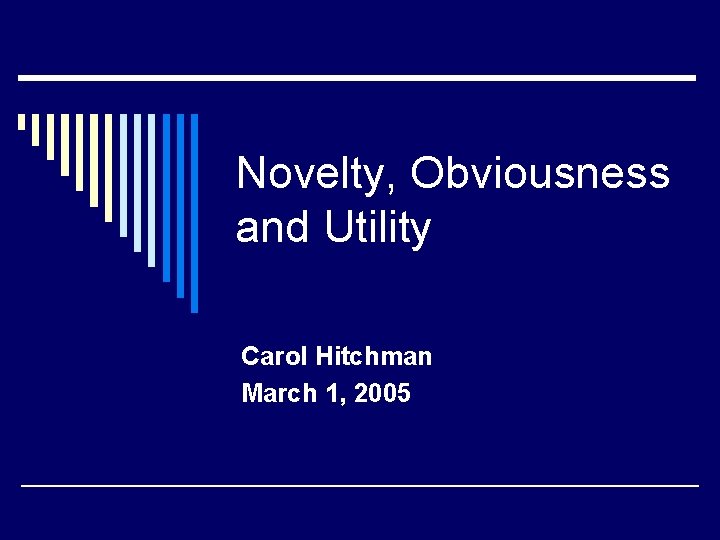 Novelty, Obviousness and Utility Carol Hitchman March 1, 2005 