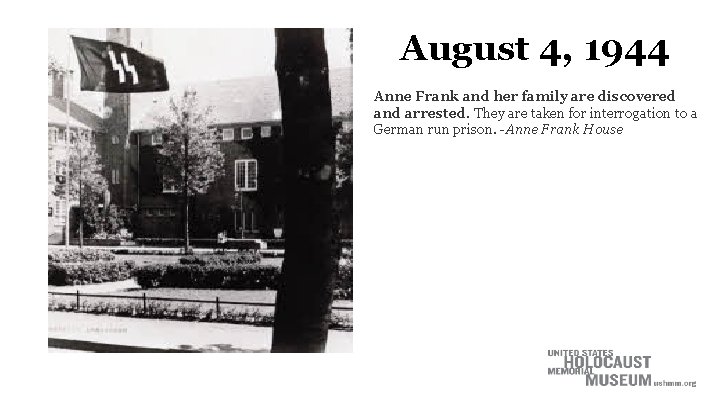 August 4, 1944 Anne Frank and her family are discovered and arrested. They are