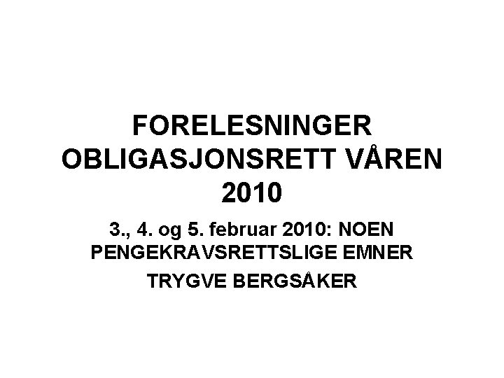 FORELESNINGER OBLIGASJONSRETT VÅREN 2010 3. , 4. og 5. februar 2010: NOEN PENGEKRAVSRETTSLIGE EMNER