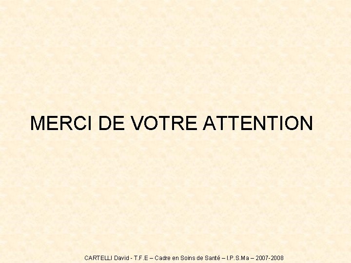 MERCI DE VOTRE ATTENTION CARTELLI David - T. F. E – Cadre en Soins MERCI DE VOTRE ATTENTION CARTELLI David - T. F. E – Cadre en Soins