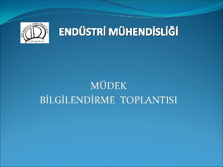 ENDÜSTRİ MÜHENDİSLİĞİ MÜDEK BİLGİLENDİRME TOPLANTISI 