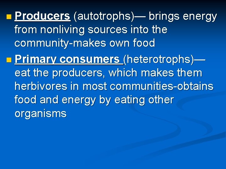 n Producers (autotrophs)— brings energy from nonliving sources into the community-makes own food n
