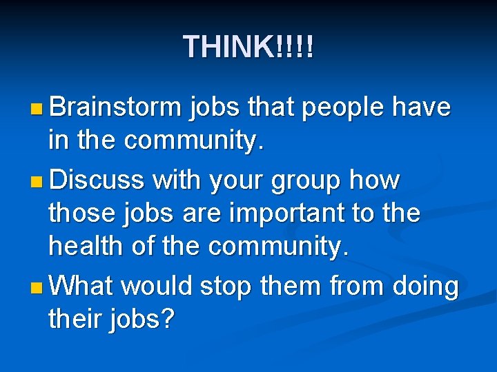 THINK!!!! n Brainstorm jobs that people have in the community. n Discuss with your