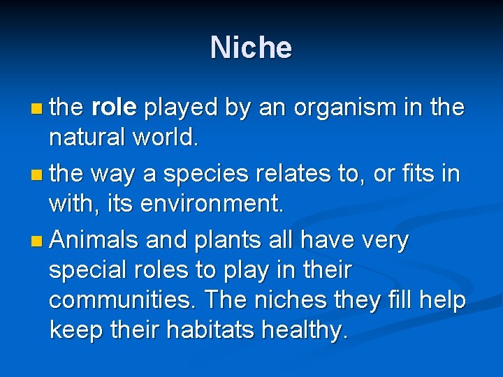 Niche n the role played by an organism in the natural world. n the