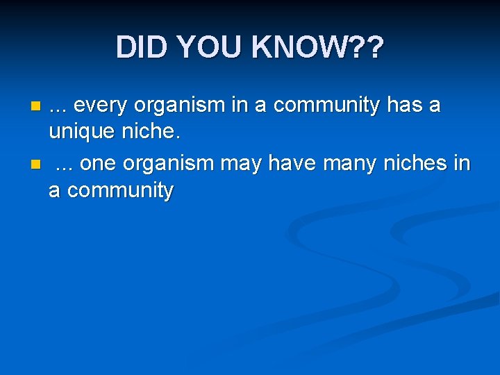 DID YOU KNOW? ? . . . every organism in a community has a