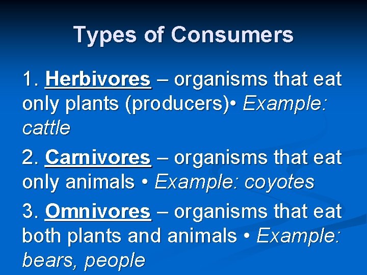 Types of Consumers 1. Herbivores – organisms that eat only plants (producers) • Example: