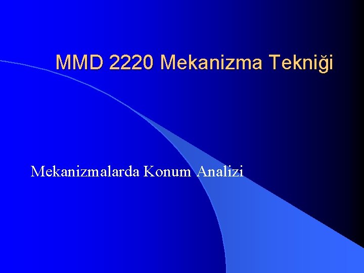 MMD 2220 Mekanizma Tekniği Mekanizmalarda Konum Analizi MMD 2220 Mekanizma Tekniği Mekanizmalarda Konum Analizi