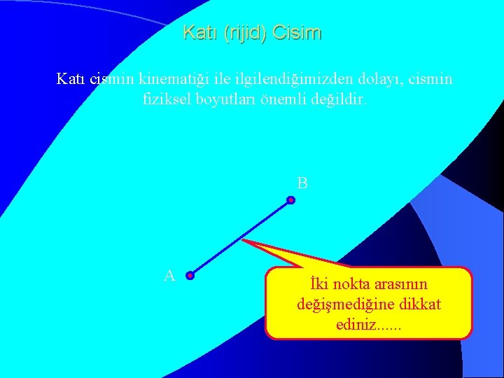 Katı (rijid) Cisim Katı cismin kinematiği ile ilgilendiğimizden dolayı, cismin fiziksel boyutları önemli değildir.