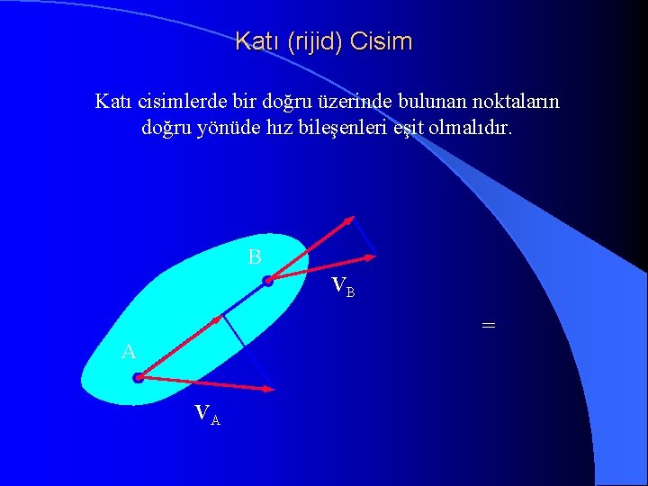 Katı (rijid) Cisim Katı cisimlerde bir doğru üzerinde bulunan noktaların doğru yönüde hız bileşenleri