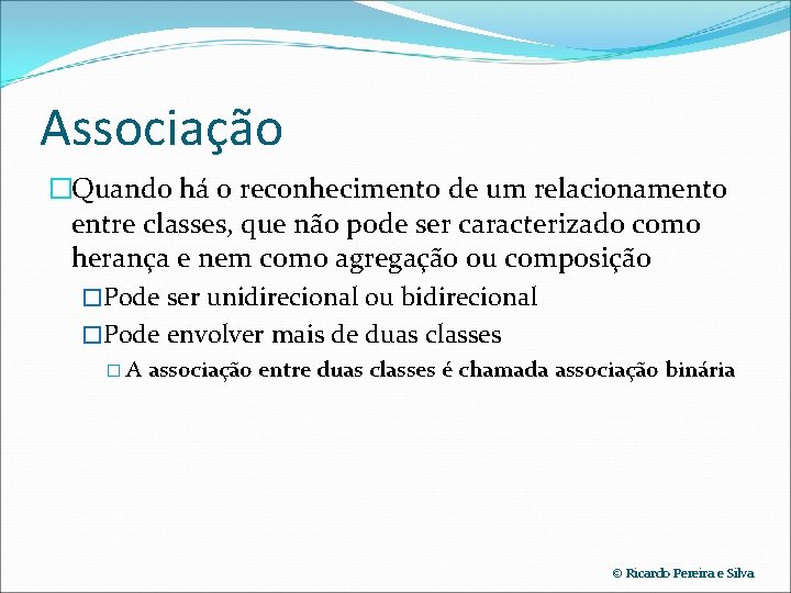 Associação �Quando há o reconhecimento de um relacionamento entre classes, que não pode ser