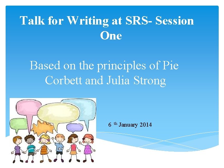 Talk for Writing at SRS- Session One Based on the principles of Pie Corbett