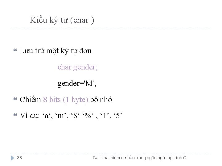 Kiểu ký tự (char ) Lưu trữ một ký tự đơn char gender; gender='M'; Kiểu ký tự (char ) Lưu trữ một ký tự đơn char gender; gender='M';