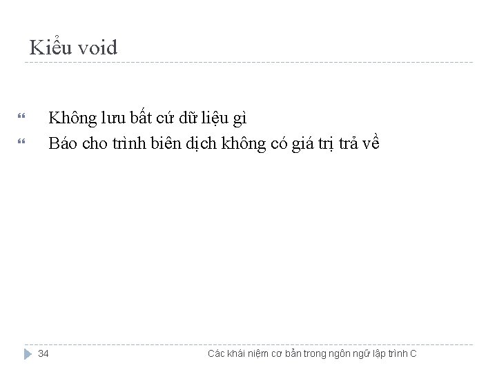 Kiểu void Không lưu bất cứ dữ liệu gì Báo cho trình biên dịch