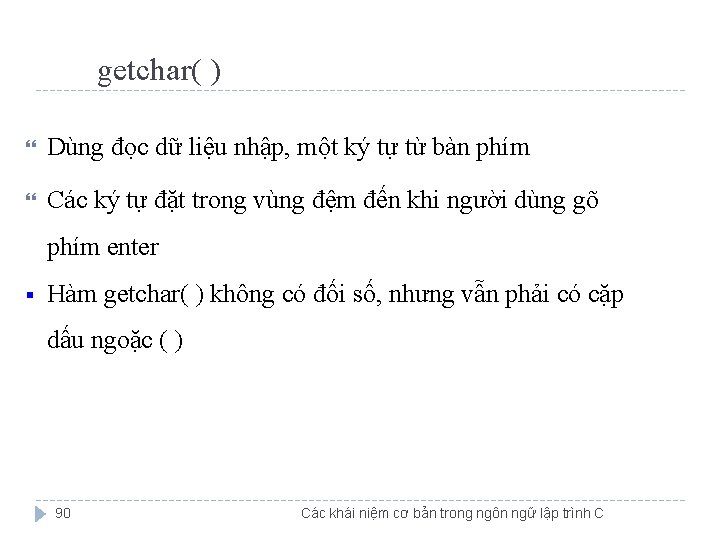 getchar( ) Dùng đọc dữ liệu nhập, một ký tự từ bàn phím Các