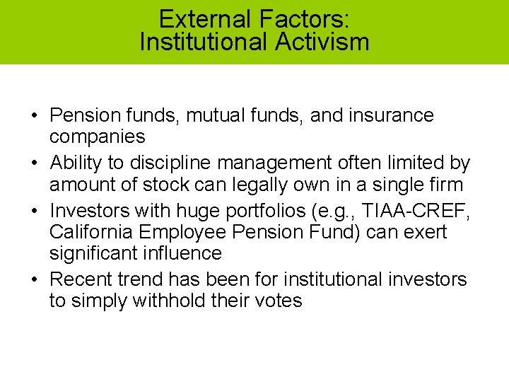 External Factors: Institutional Activism • Pension funds, mutual funds, and insurance companies • Ability
