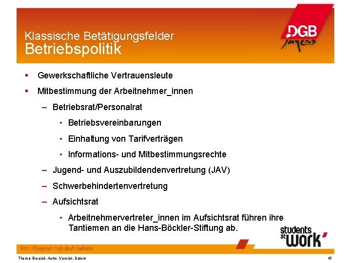 Klassische Betätigungsfelder Betriebspolitik § Gewerkschaftliche Vertrauensleute § Mitbestimmung der Arbeitnehmer_innen – Betriebsrat/Personalrat • Betriebsvereinbarungen