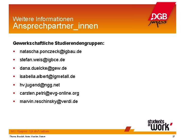 Weitere Informationen Ansprechpartner_innen Gewerkschaftliche Studierendengruppen: § natascha. ponczeck@igbau. de § stefan. weis@igbce. de §