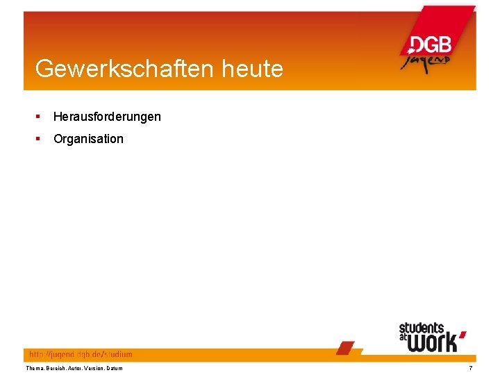 Gewerkschaften heute § Herausforderungen § Organisation Thema, Bereich, Autor, Version, Datum 7 