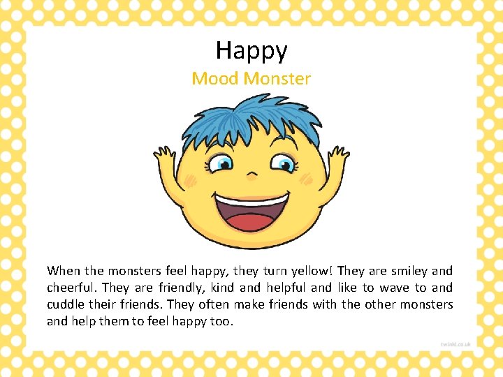 Happy Mood Monster When the monsters feel happy, they turn yellow! They are smiley