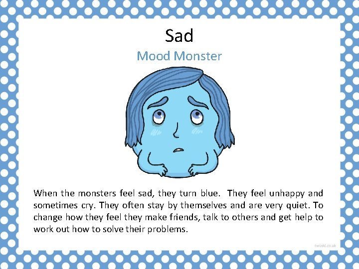 Sad Mood Monster When the monsters feel sad, they turn blue. They feel unhappy