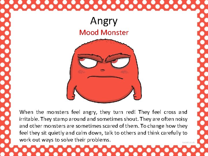 Angry Mood Monster When the monsters feel angry, they turn red! They feel cross