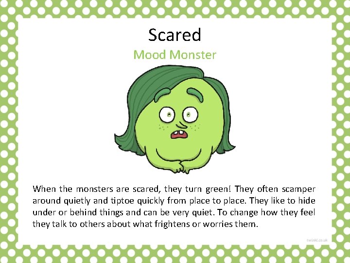 Scared Mood Monster When the monsters are scared, they turn green! They often scamper