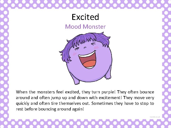 Excited Mood Monster When the monsters feel excited, they turn purple! They often bounce